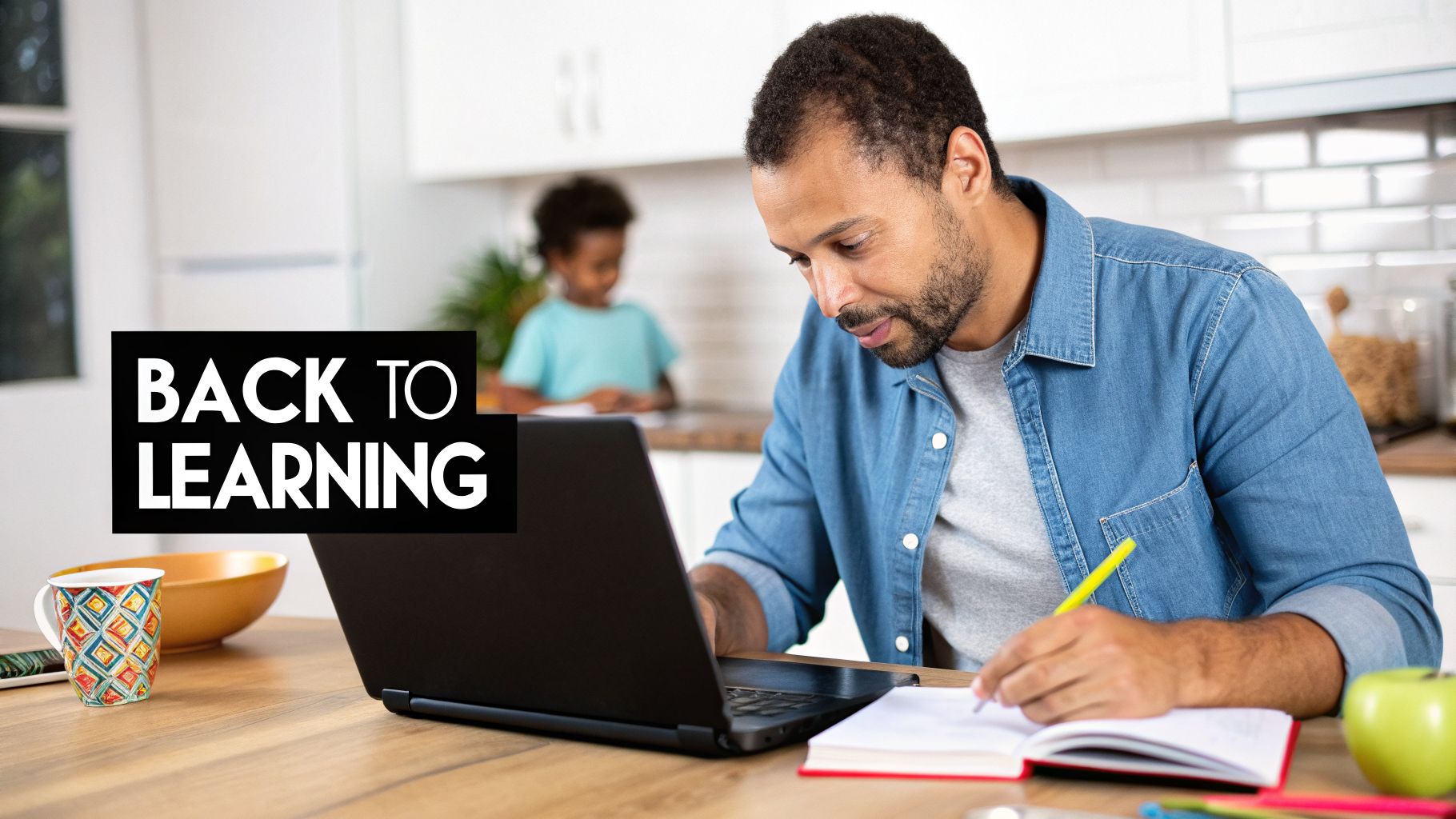 A man learns on a laptop and writes in a notebook at home, with 'BACK TO LEARNING' text.
